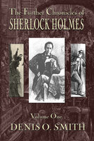 The Further Chronicles of Sherlock Holmes - Volume 1 - Denis O. Smith