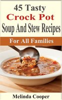 45 Tasty Crock Pot Soups And Stews Recipes: For All Families - Melinda Cooper