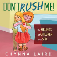 Don't Rush Me! Essential Readings: For Siblings of Children With Sensory Processing Disorder (SPD) - Chynna T. Laird