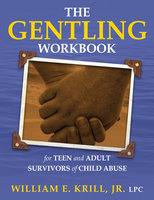 The Gentling Workbook for Teen and Adult Survivors of Child Abuse - William E. Krill