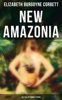 New Amazonia - The Tale of Feminist Utopia - Elizabeth Burgoyne Corbett