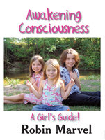 Awakening Consciousness: A Girl's Guide - Robin Marvel
