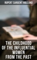The Childhood of the Influential Women from the Past - Rupert Sargent Holland