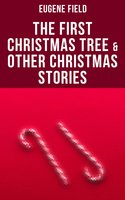 The First Christmas Tree & Other Christmas Stories - Eugene Field