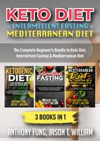 Keto Diet + Intermittent Fasting + Mediterranean Diet: 3 Books in 1: The Complete Beginner's Bundle to Keto Diet, Intermittent Fasting & Mediterranean Diet - Anthony Fung, Jason T. William