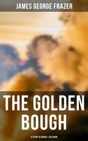The Golden Bough: A Study of Magic & Religion - James George Frazer