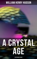 A Crystal Age (Dystopian Classic) - William Henry Hudson