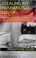 Stealing My Husband's Lover: A Cheating Spouses, FMM, Swinging Couples Erotic Story - Persephone Moore