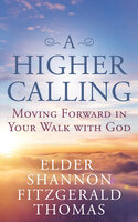 A Higher Calling: Moving Forward in Your Walk with God - Shannon Fitzgerald Thomas