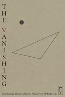 The Vanishing: One Hundred Shorter & Shorter Poems from 99 Words to 0 - Elsinore Books