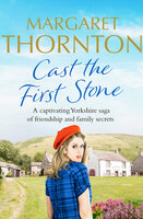 Cast the First Stone: A captivating Yorkshire saga of friendship and family secrets - Margaret Thornton