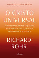 O Cristo Universal: Como uma realidade esquecida pode mudar tudo o que vemos, esperamos e acreditamos - Richard Rohr