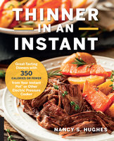 Thinner in an Instant Cookbook: Great-Tasting Dinners with 350 Calories or Less from the Instant Pot or Other Electric Pressure Cooker - Nancy S. Hughes