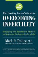 The Fertility Doctor's Guide to Overcoming Infertility: Discovering Your Reproductive Potential and Maximizing Your Odds of Having a Baby - Mark P. Trolice M.D.