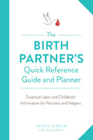 The Birth Partner's Quick Reference Guide and Planner: Essential Labor and Childbirth Information for Partners and Helpers - Penny Simkin