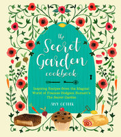 The Secret Garden Cookbook, Newly Revised Edition: Inspiring Recipes from the Magical World of Frances Hodgson Burnett's The Secret Garden - Amy Cotler