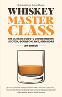 Whiskey Master Class: The Ultimate Guide to Understanding Scotch, Bourbon, Rye, and More - Lew Bryson
