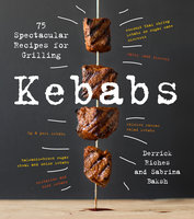 Kebabs: 75 Recipes for Grilling - Derrick Riches, Sabrina Baksh
