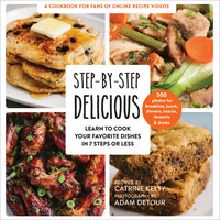 Step-by-Step Delicious: Learn to Cook Your Favorite Dishes in 7 Steps or Less - Catrine Kelty
