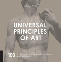 The Pocket Universal Principles of Art: 100 Key Concepts for Understanding, Analyzing, and Practicing Art - John A Parks