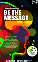 Be the Message: Communication with meaning for bosses & employees, focus on the essentials, learn the power of rhetoric & charisma, boost self-confidence motivation & resilience - Simone Janson