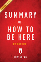Summary of How to Be Here: by Rob Bell | Includes Analysis: by Rob Bell | Includes Analysis - IRB Media