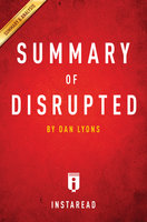 Summary of Disrupted: by Dan Lyons | Includes Analysis: by Dan Lyons | Includes Analysis - IRB Media