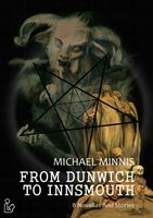 FROM DUNWICH TO INNSMOUTH: 8 novellas and stories - Michael Minnis