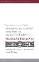 Making All Things New: Sermons on the Way of Salvation - John Wesley