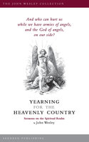 Yearning for the Heavenly Country: Sermons on the Spiritual Realm - John Wesley