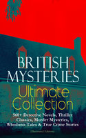 BRITISH MYSTERIES Ultimate Collection: 560+ Detective Novels, Thriller Classics, Murder Mysteries, Whodunit Tales & True Crime Stories (Illustrated Edition): Complete Sherlock Holmes, Father Brown, Four Just Men Series, Dr. Thorndyke Series, Bulldog Drummond Adventures, Martin Hewitt Cases, Max Carrados Stories and many more - Wilkie Collins, Ethel Lina White, Annie Haynes, Thomas W. Hanshew, Victor L. Whitechurch, Rober Barr, Isabel Ostander, Edgar Wallace, Arthur Conan Doyle, Frank Froest, Ernest Bramah, J. S. Fletcher, G. K. Chesterton, E. W. Hornung, C. N. Williamson, A. M. Williamson, H. C. McNeile, Arthur Morrison, R. Austin Freeman