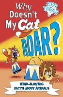 Why Doesn't My Cat Roar?: Mind-Blowing Facts About Animals - William Potter, Marc Powell