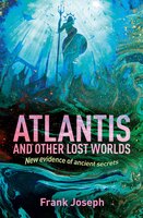 Atlantis and Other Lost Worlds: New Evidence of Ancient Secrets - Frank Joseph