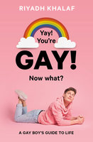 Yay! You're Gay! Now What?: A Gay Boy's Guide to Life - Riyadh Khalaf