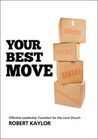 Your Best Move: Effective Leadership Transition for the Local Church - Robert Kaylor