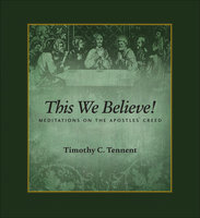 This We Believe: Meditations on the Apostles' Creed - Timothy C. Tennent