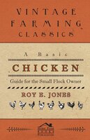 A Basic Chicken Guide For The Small Flock Owner - Roy Jones