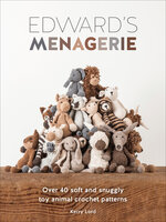 Edward's Menagerie: Over 40 Soft and Snuggly Toy Animal Crochet Patterns - Kerry Lord