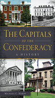 The Capitals of the Confederacy: A History - Michael C. Hardy