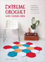 Extreme Crochet with Chunky Yarn: 8 Quick Crochet Projects for Home & Accessories - Sarah Shrimpton