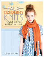 Faux Taxidermy Knits: 15 Wild Animal Knitting Patterns - Louise Walker