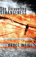 The Unraveling Strangeness: Poems - Bruce Weigl