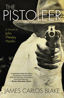 The Pistoleer: A Novel of John Wesley Hardin - James Carlos Blake
