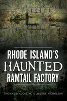 Rhode Island's Haunted Ramtail Factory - Thomas D'Agostino, Arlene Nicholson