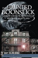 The Haunted Boonslick: Ghosts, Ghouls & Monsters of Missouri's Heartland - Mary Collins Barile