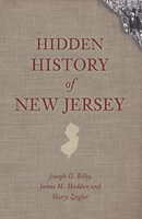 Hidden History of New Jersey - Joseph G. Bilby, Harry Ziegler, James M. Madden