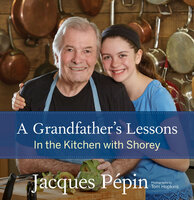 A Grandfather's Lessons: In the Kitchen with Shorey - Jacques Pépin