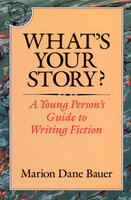 What's Your Story?: A Young Person's Guide to Writing Fiction - Marion Dane Bauer