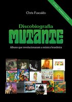 Discobiografia Mutante - Álbuns que revolucionaram a música brasileira - Chris Fuscaldo