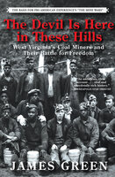 The Devil Is Here in These Hills: West Virginia's Coal Miners and Their Battle for Freedom - James Green